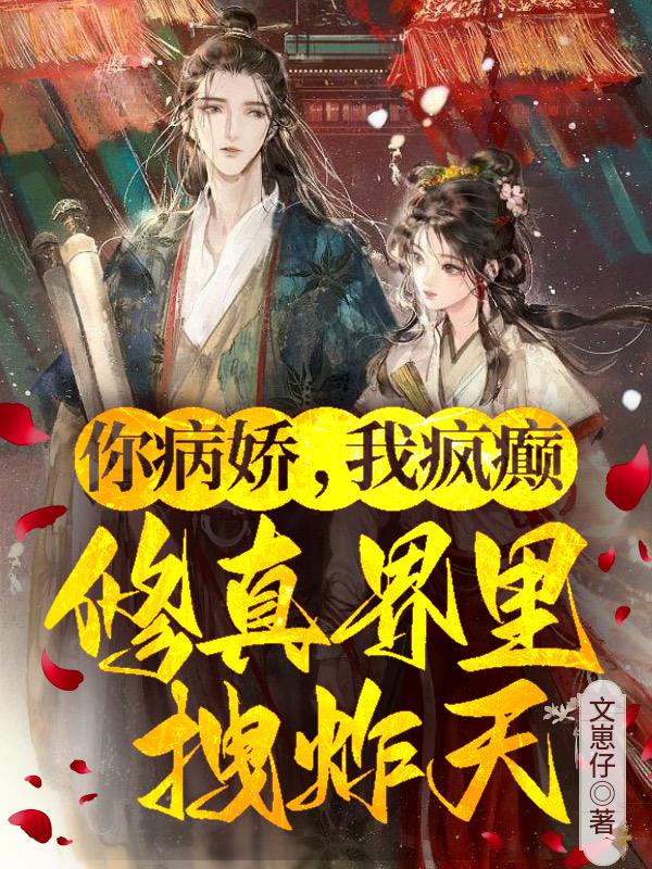 你病娇,我疯癫,修真界里拽炸天